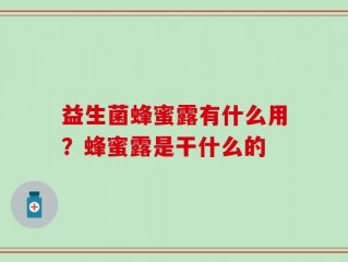 益生菌蜂蜜露有什么用？蜂蜜露是干什么的