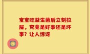 宝宝吃益生菌后立刻拉屎，究竟是好事还是坏事？让人惊讶