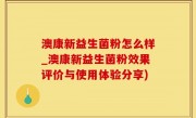澳康新益生菌粉怎么样_澳康新益生菌粉效果评价与使用体验分享)