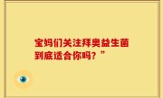 宝妈们关注拜奥益生菌到底适合你吗？”