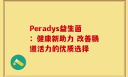 Peradys益生菌：健康新助力 改善肠道活力的优质选择
