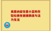 美菌纳益生菌小蓝助你轻松拥有健康肠道与活力生活