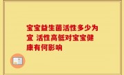 宝宝益生菌活性多少为宜 活性高低对宝宝健康有何影响