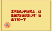宝贝拉肚子拉稀水，益生菌真的能帮忙吗？快来了解一下