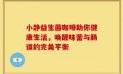 小静益生菌咖啡助你健康生活，唤醒味蕾与肠道的完美平衡