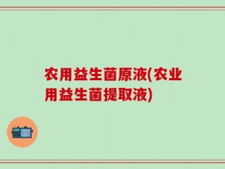 农用益生菌原液(农业用益生菌提取液)