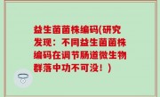 益生菌菌株编码(研究发现：不同益生菌菌株编码在调节肠道微生物群落中功不可没！)