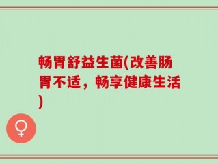 畅胃舒益生菌(改善肠胃不适，畅享健康生活)