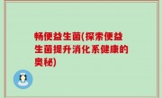 畅便益生菌(探索便益生菌提升消化系健康的奥秘)