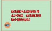 益生菌冲水后粘稠(用水冲洗后，益生菌发现缺少那份粘性)