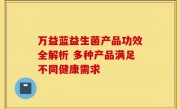 万益蓝益生菌产品功效全解析 多种产品满足不同健康需求