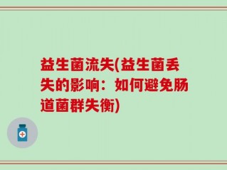 益生菌流失(益生菌丢失的影响：如何避免肠道菌群失衡)