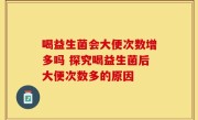 喝益生菌会大便次数增多吗 探究喝益生菌后大便次数多的原因
