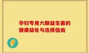孕妇专用六联益生菌的健康益处与选择指南