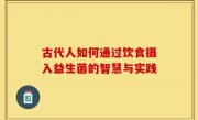 古代人如何通过饮食摄入益生菌的智慧与实践