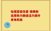怡僖堂益生菌 健康新选择助力肠道活力提升身体机能
