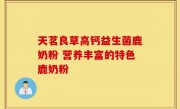 天茗良草高钙益生菌鹿奶粉 营养丰富的特色鹿奶粉