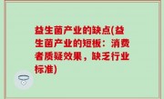 益生菌产业的缺点(益生菌产业的短板：消费者质疑效果，缺乏行业标准)