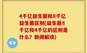 4千亿益生菌和8千亿益生菌区别(益生菌8千亿和4千亿的区别是什么？新闻解读)