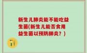 新生儿肺炎能不能吃益生菌(新生儿能否食用益生菌以预防肺炎？)