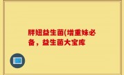 胖妞益生菌(增重妹必备，益生菌大宝库