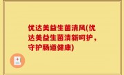 优达美益生菌清风(优达美益生菌清新呵护，守护肠道健康)