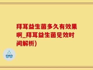 拜耳益生菌多久有效果啊_拜耳益生菌见效时间解析)