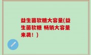 益生菌软糖大容量(益生菌软糖 畅销大容量来袭！)