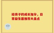 给孩子的成长加分，日常益生菌推荐大盘点