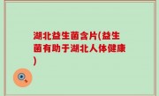 湖北益生菌含片(益生菌有助于湖北人体健康)
