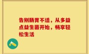 告别肠胃不适，从多益点益生菌开始，畅享轻松生活