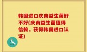 韩国进口庆南益生菌好不好(庆南益生菌值得信赖，获得韩国进口认证)