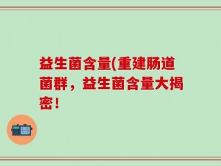 益生菌含量(重建肠道菌群，益生菌含量大揭密！