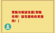 胃酸分解益生菌(胃酸无碍！益生菌吸收更强效！)