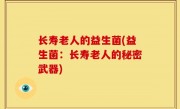 长寿老人的益生菌(益生菌：长寿老人的秘密武器)