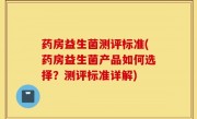 药房益生菌测评标准(药房益生菌产品如何选择？测评标准详解)