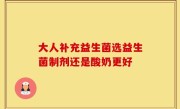 大人补充益生菌选益生菌制剂还是酸奶更好