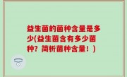 益生菌的菌种含量是多少(益生菌含有多少菌种？简析菌种含量！)