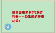 益生菌用来发酵(发酵利器——益生菌的神奇功效)