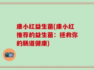 康小红益生菌(康小红推荐的益生菌：拯救你的肠道健康)