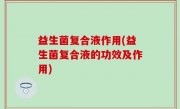 益生菌复合液作用(益生菌复合液的功效及作用)