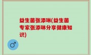 益生菌张添琳(益生菌专家张添琳分享健康知识)