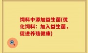 饲料中添加益生菌(优化饲料：加入益生菌，促进养殖健康)