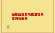 服用益生菌嘴巴发苦的原因有哪些