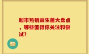 超市热销益生菌大盘点，哪些值得你关注和尝试？