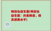 畅倍怡益生菌(畅倍怡益生菌：改善肠道，提高健康水平)