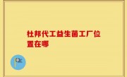 杜邦代工益生菌工厂位置在哪