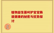 植物益生菌呵护宝宝肠道健康的秘密与优势探讨
