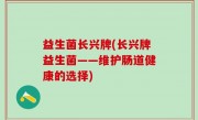 益生菌长兴牌(长兴牌益生菌——维护肠道健康的选择)