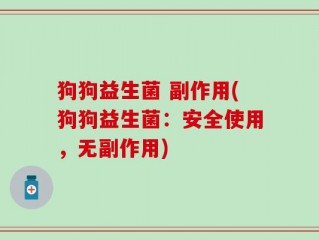 狗狗益生菌 副作用(狗狗益生菌：安全使用，无副作用)
